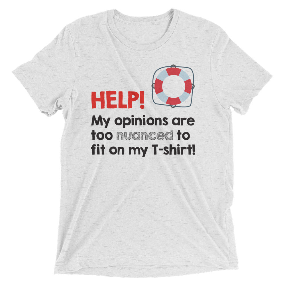 Help! My opinions are too nuanced to fit on my T-shirt! - Premium Tee