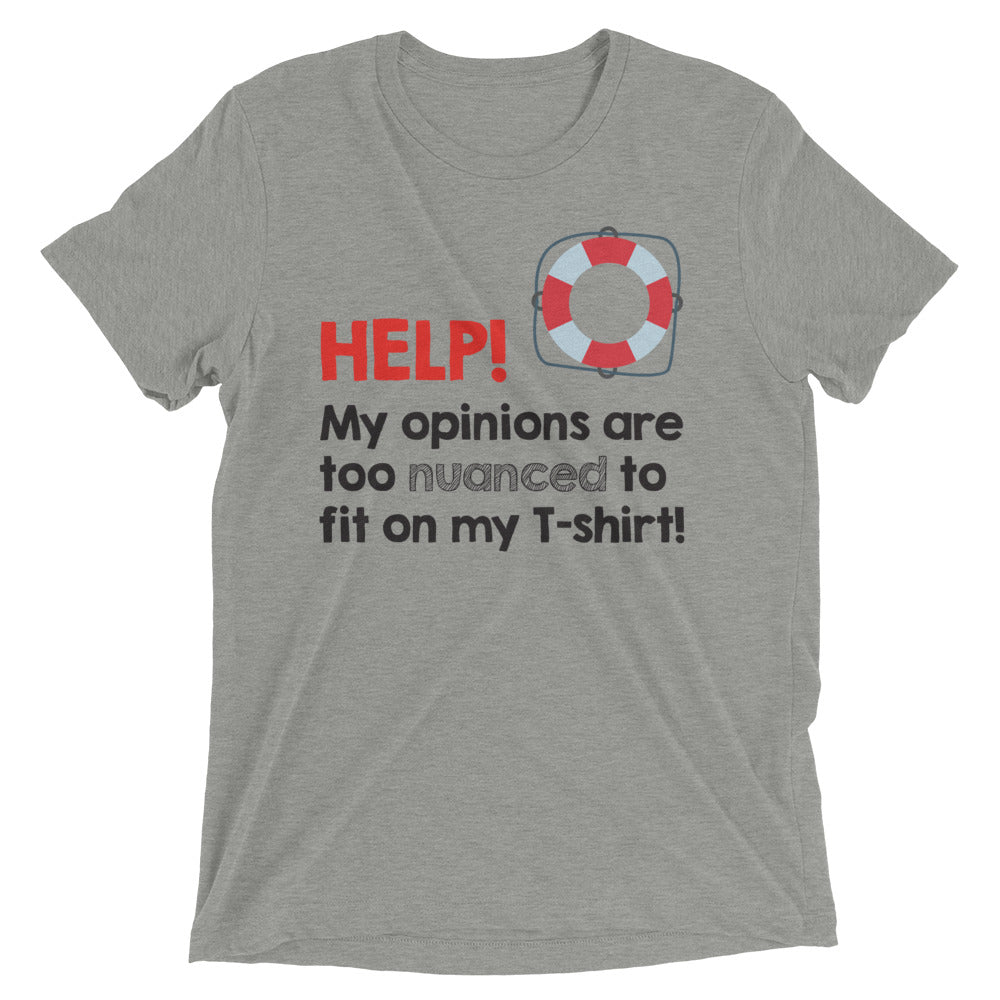 Help! My opinions are too nuanced to fit on my T-shirt! - Premium Tee