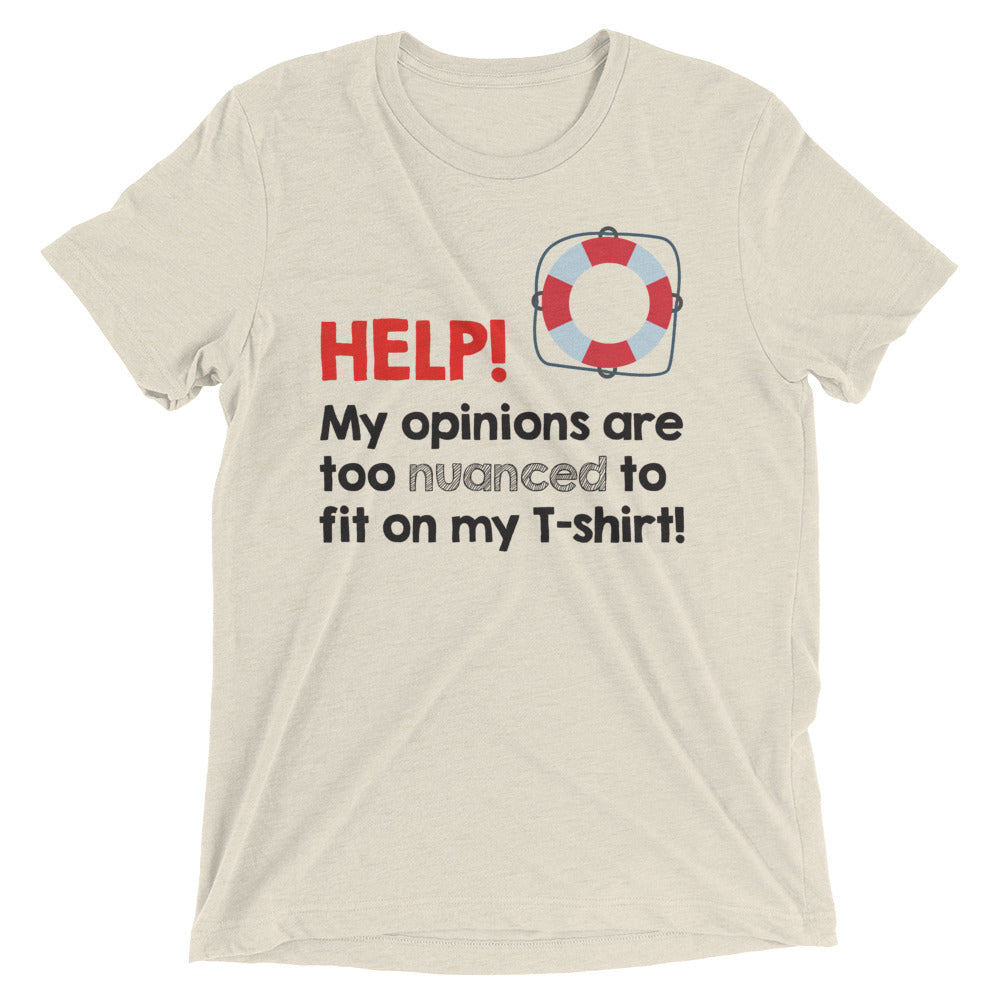 Help! My opinions are too nuanced to fit on my T-shirt! - Premium Tee